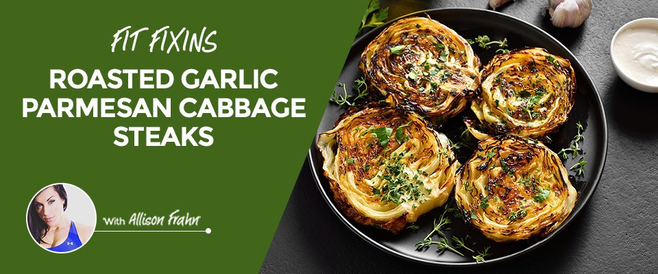 Fit Fixins: Roasted Garlic Parmesan Cabbage Steaks