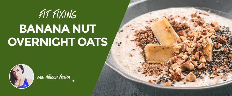 Fit Fixins: Banana Nut Overnight Oats