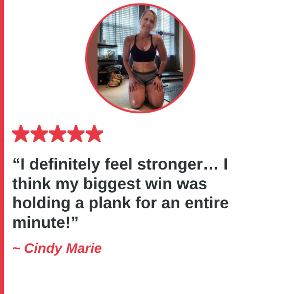 Cindy Marie — I definitely feel stronger… I think my biggest win was holding a plank for an entire minute!