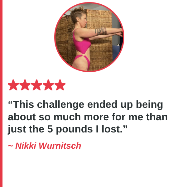 Nikki Wurnitsch — This challenge ended up being about so much more for me than just the 5 pounds I lost.